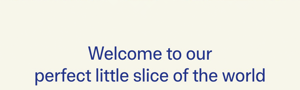 A white background with blue text that says welcome to our perfect little slice of the world