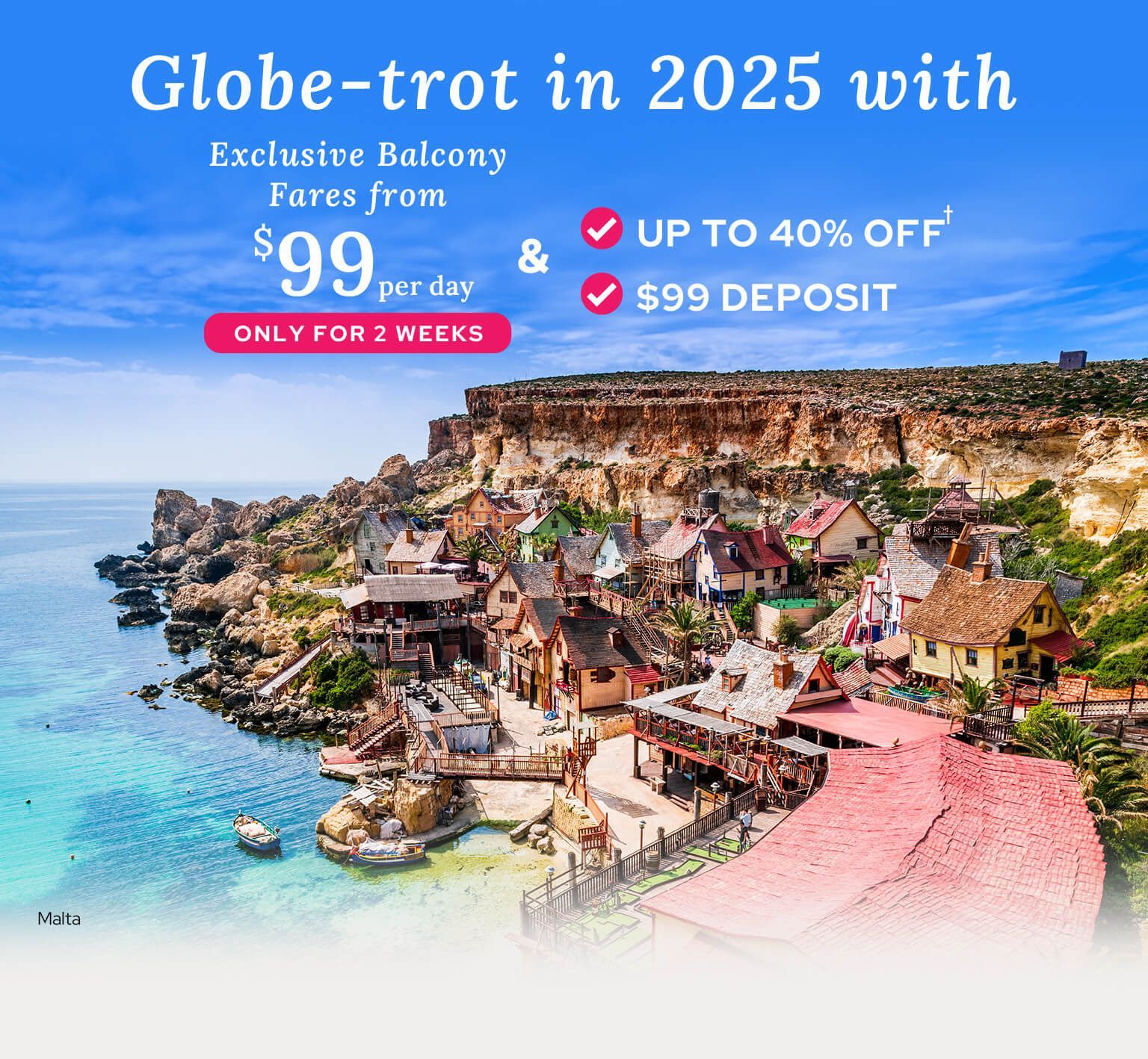 Globe-trot in 2025 with exclusive balcony fares from $ 99 per day