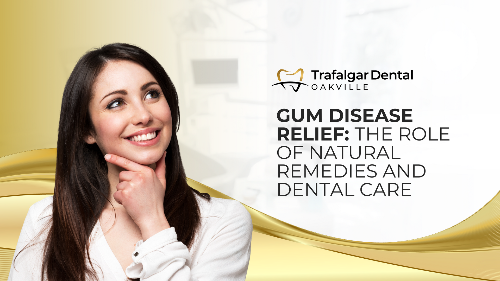 Woman smiling, looking up. Text: Gum disease relief. Trafalgar Dental Oakville logo.