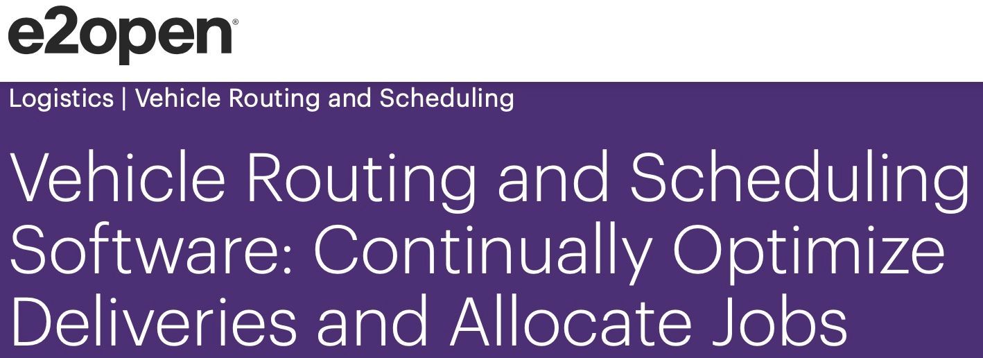 E2open logistics vehicle routing and scheduling software : continually optimize deliveries and allocate jobs