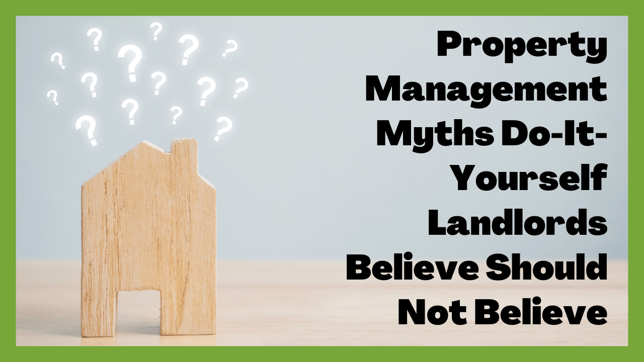 Property Management Myths Do-It-Yourself Landlords Believe Should Not Believe