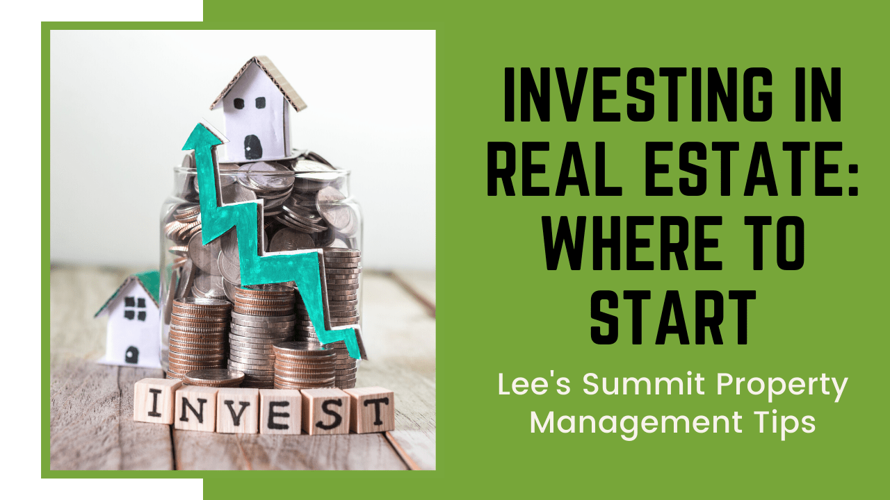 Investing in Real Estate: Where to Start | Lee's Summit Property Management Tips