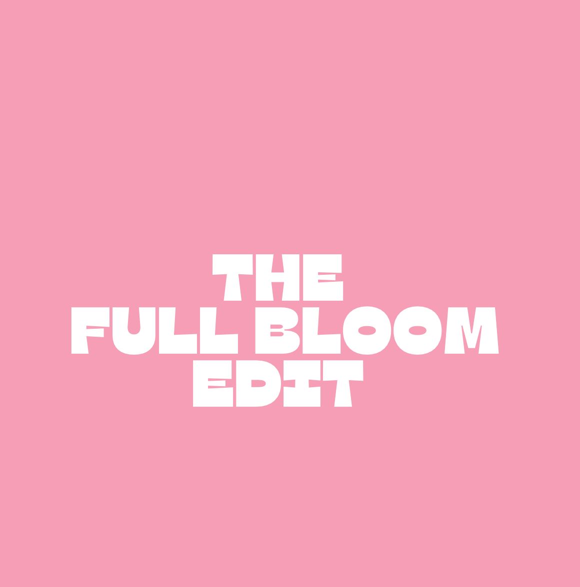 The Full Bloom Edit