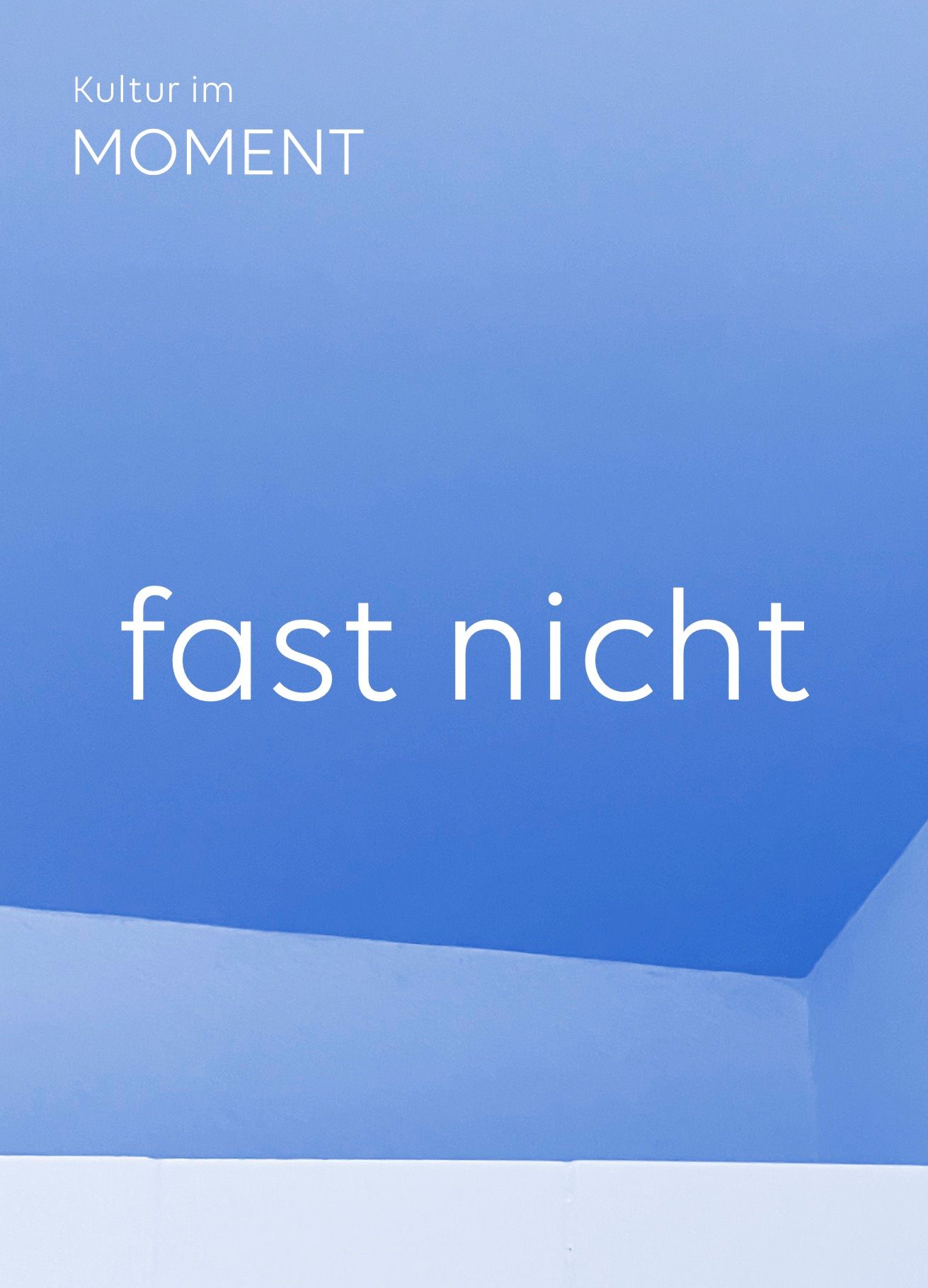 Blaues Farbverlaufsplakat mit den Worten „fast nicht“ und dem kleinen Text „kultur im MOMENT“ oben links