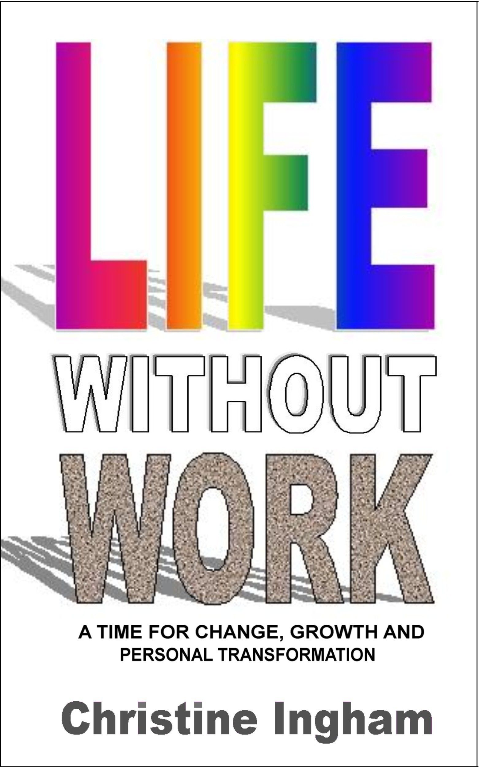 Life Without Work: A time for change, growth and personal transformation - by Christine Ingham