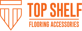 Top Shelf Flooring Accessories