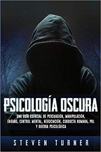 Compra el Libro Psicologia Oscura: Una Guia Esencial para Persuasion, Manipulacion, Engaño, Control Mental, Negociacion, Conducta Humana, PNL y Guerra Humana