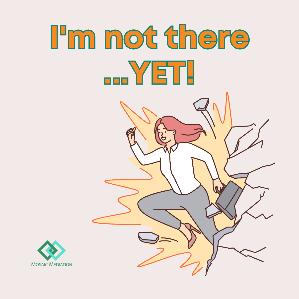 Image: Woman breaking through a wall. Text: 'I'm Not There...Yet!' Logo: Mosaic Mediation