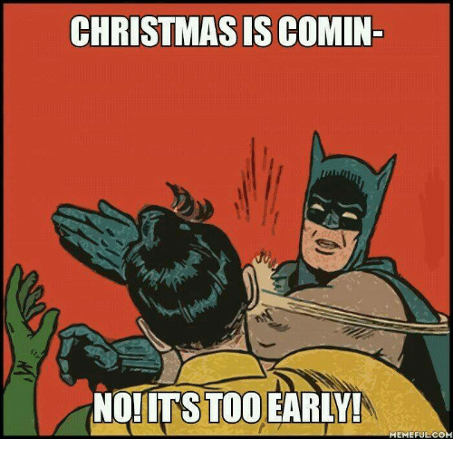 A cartoon of batman and robin saying christmas is comin no it 's too early