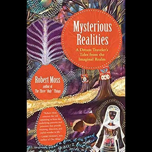 Mysterious realities : a dream traveler 's tales from the imaginary realms by robert moss