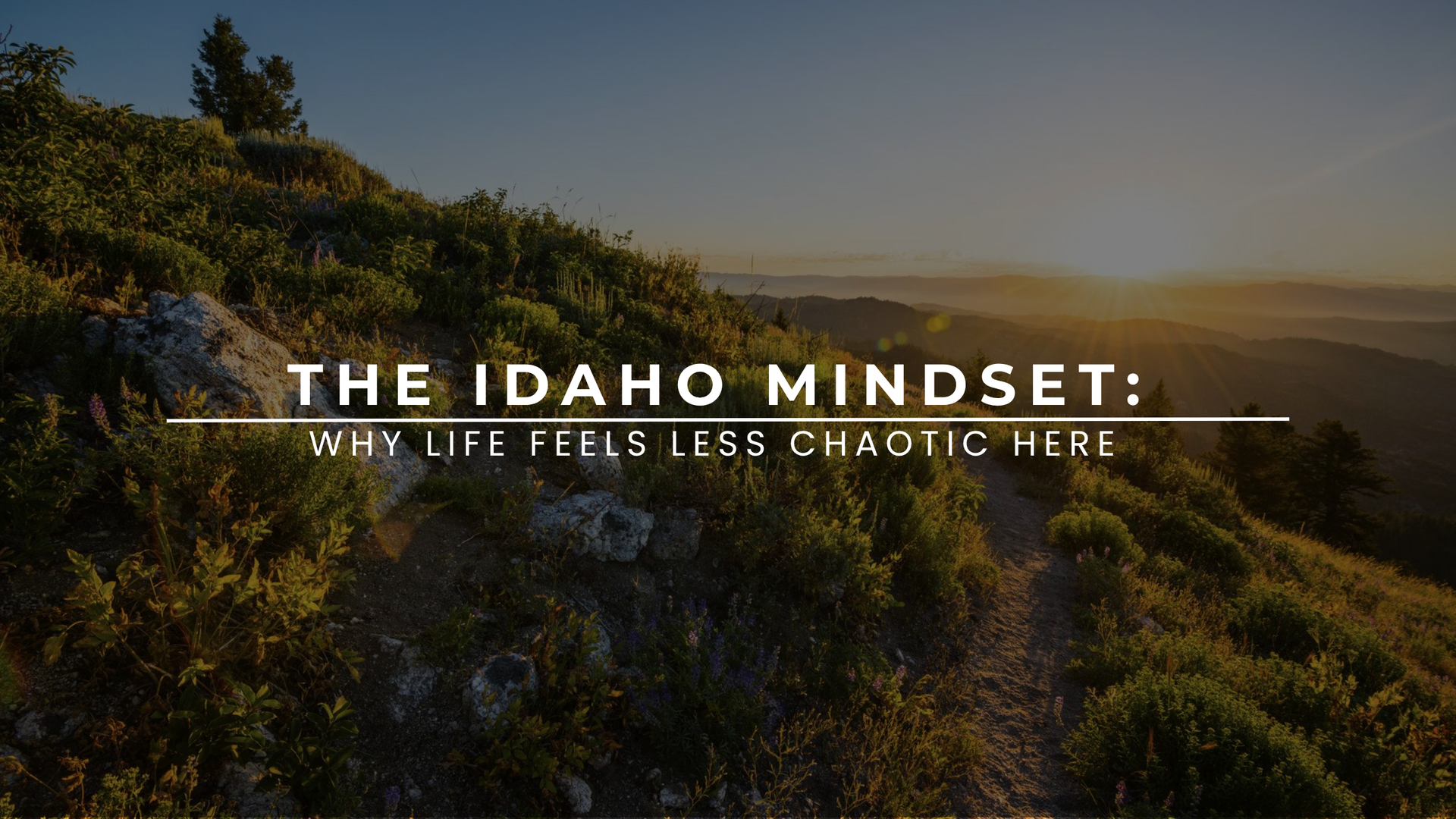 The Idaho Mindset: Why Life Feels Less Chaotic Here