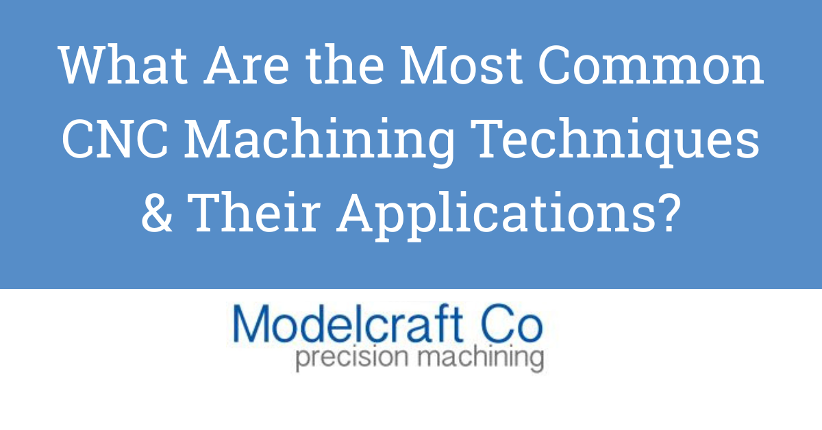 What are the most common cnc machining techniques and their applications