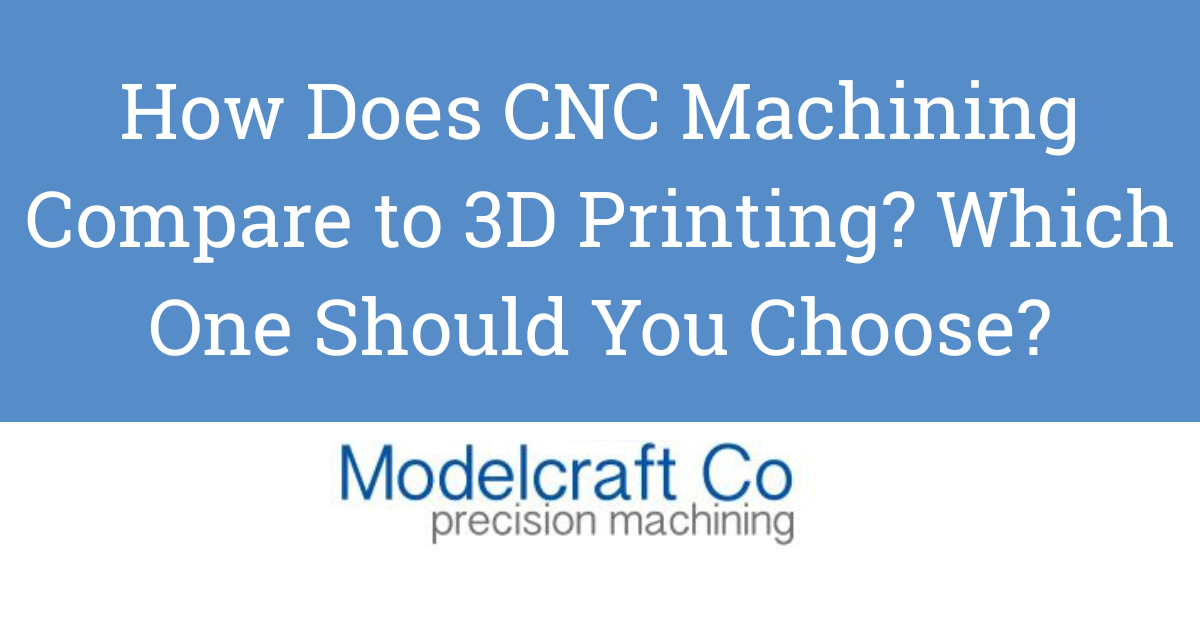 How Does CNC Machining Compare to 3D Printing?