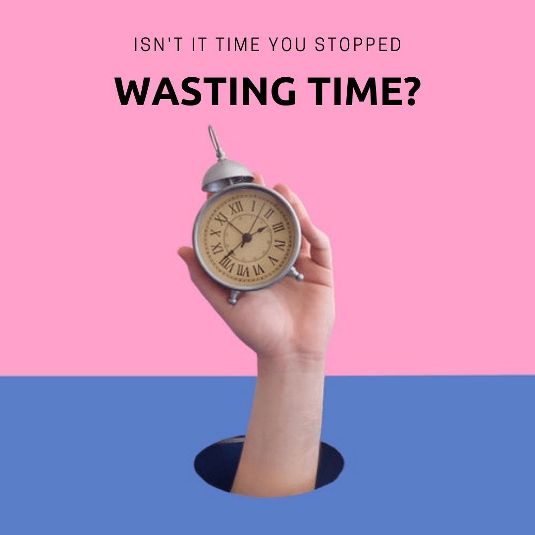 Isn't it time you stopped wasting time?