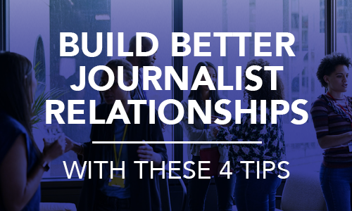 Build Better Journalist Relationships with These 4 Tips