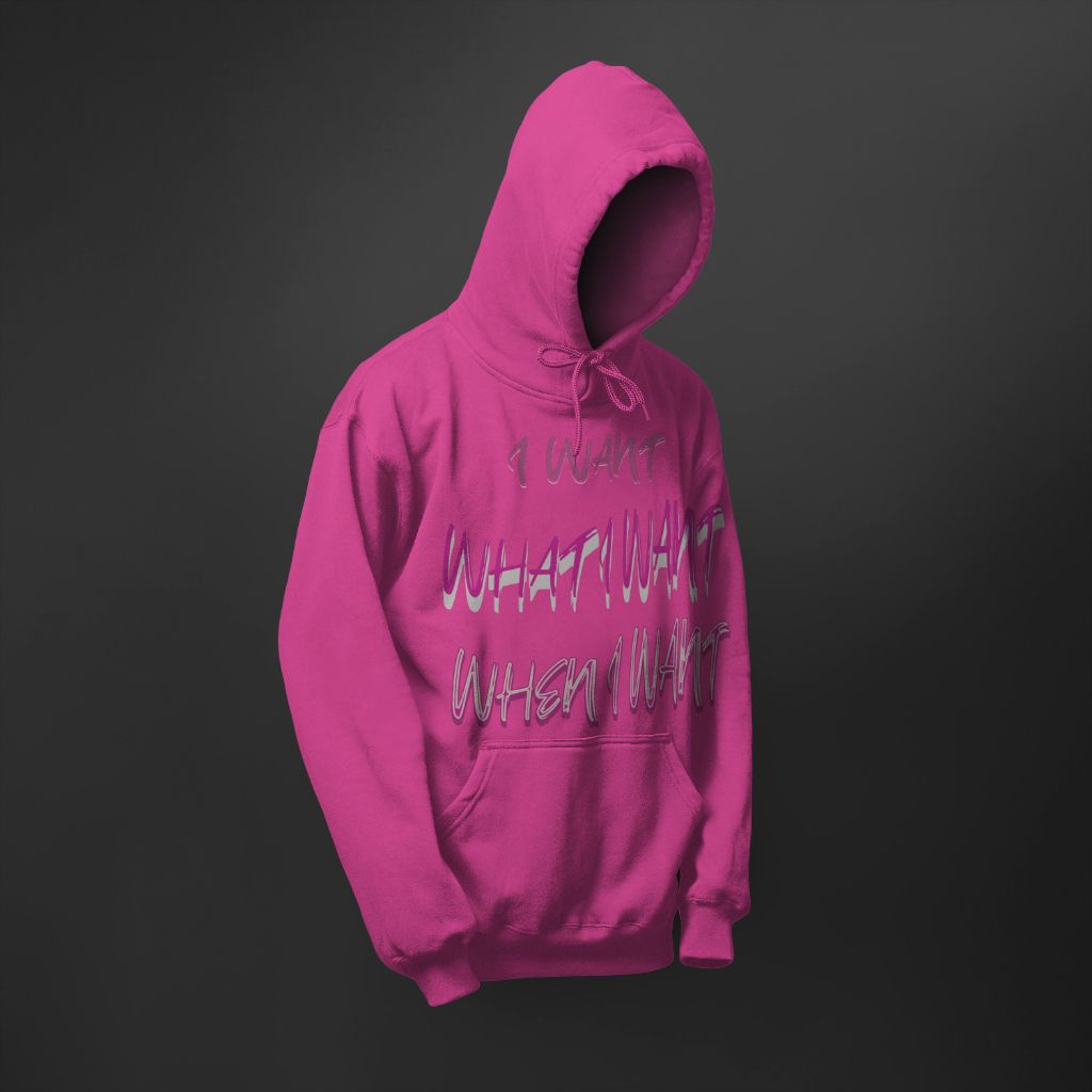 A pink I want what i want when i want hoodie.