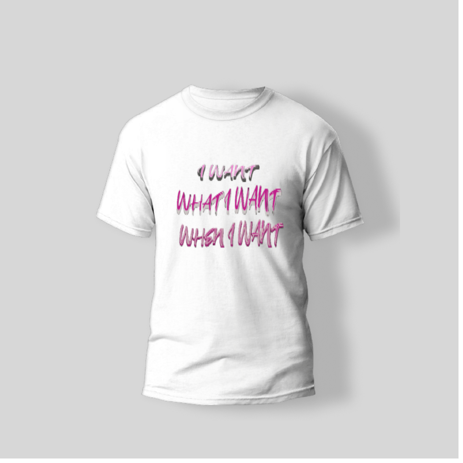A white t-shirt that says i want what i want when i want in pink and grey writing.