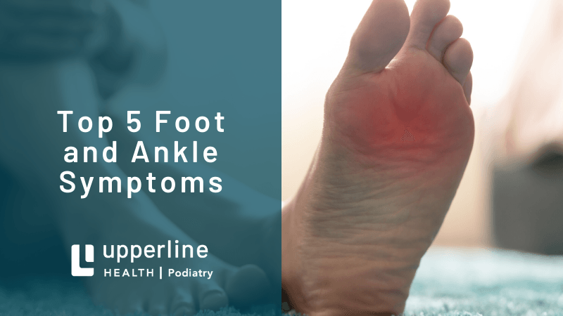 Visit a Podiatrist for these Top 5 Foot and Ankle Symptoms