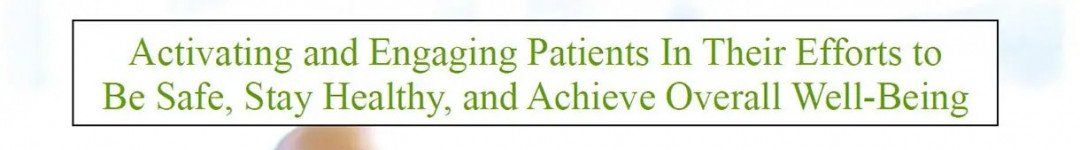 Activating and Engaging Patients In Their Efforts to Be Safe, Stay Healthy, and Achieve Overall Well-Being
