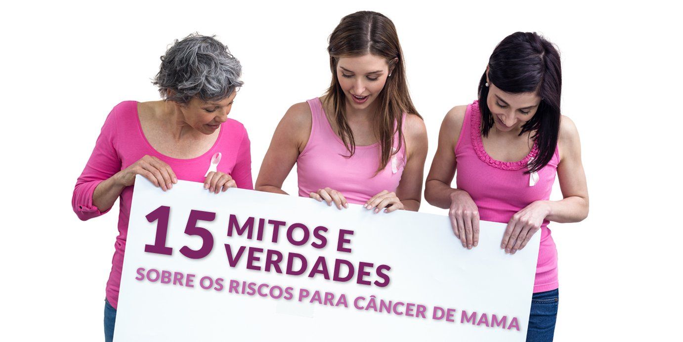 15 Mitos e Verdades sobre os risco de câncer de mama