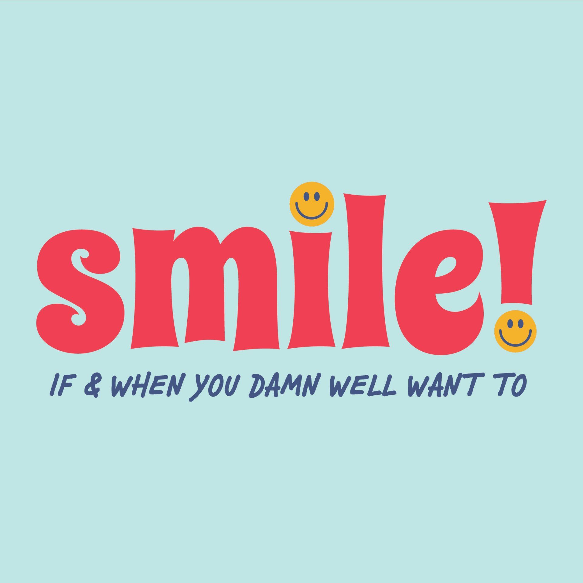 Smile! If & When You Damn Well Want To