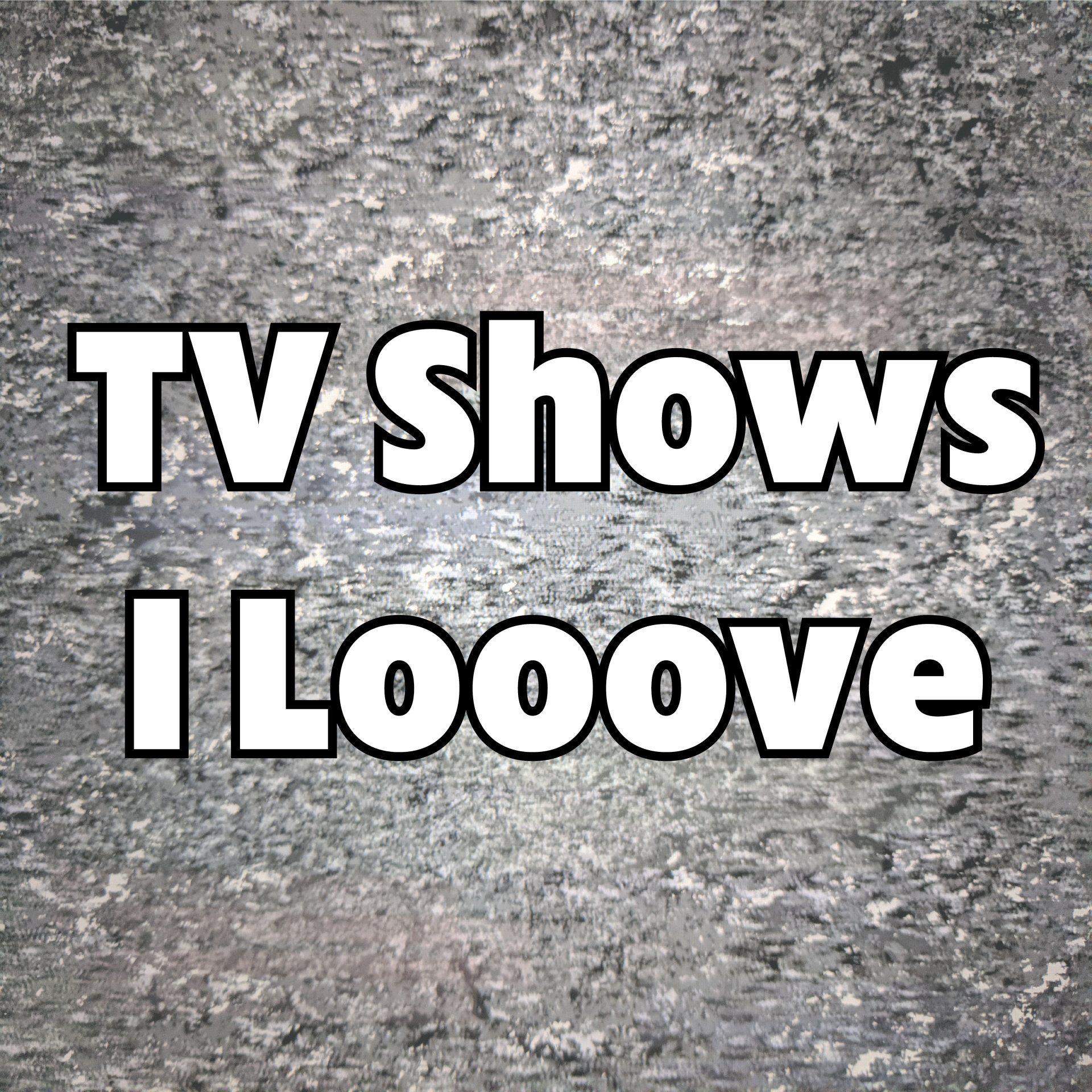 TV Shows I Looove