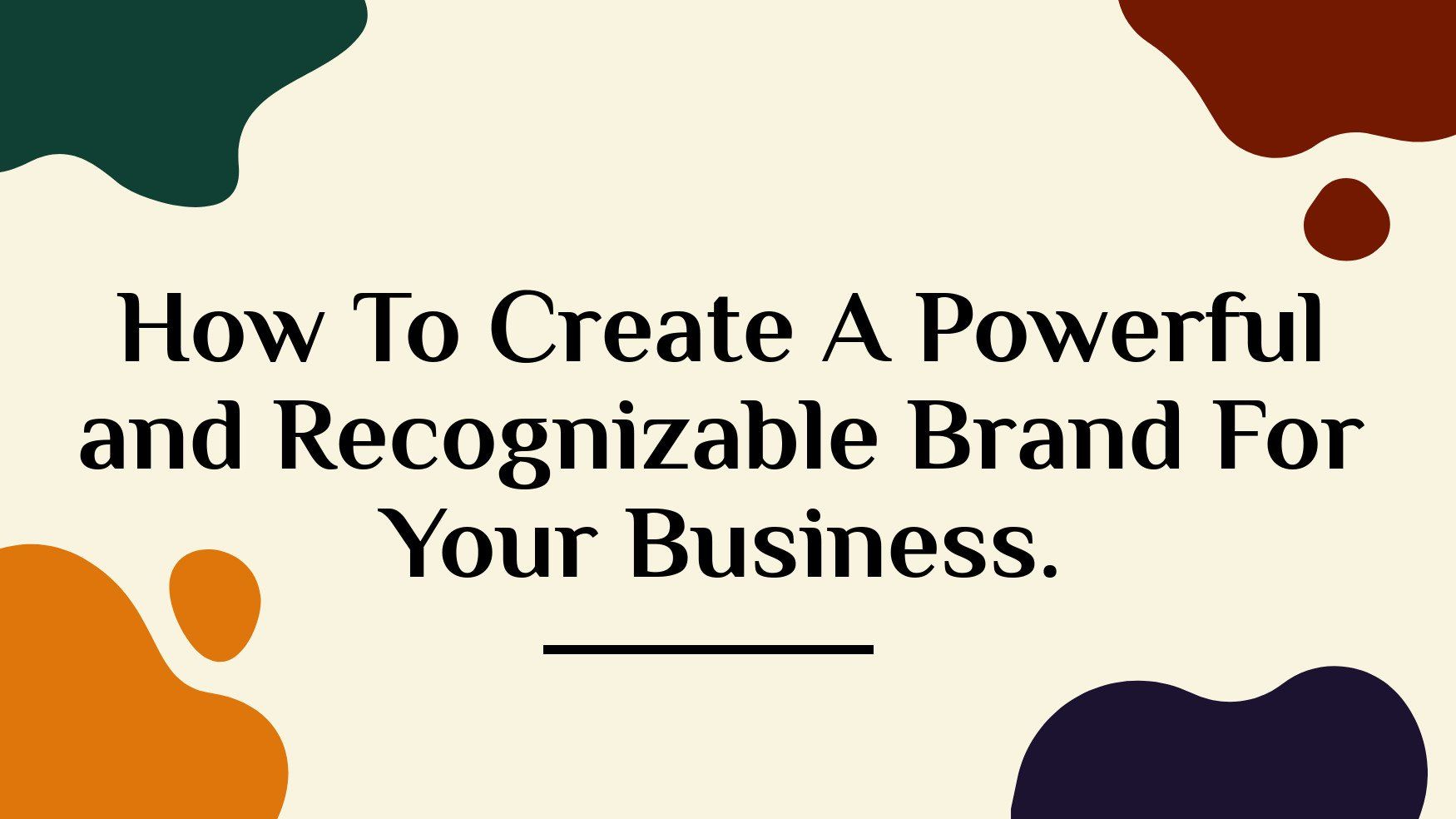 How To Create A Powerful and Recognizable Brand For Your Business.