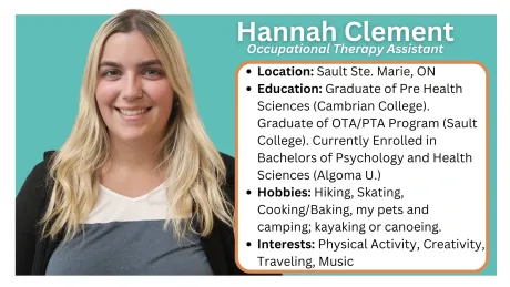 Located in Sault Ste. Marie, Sudbury, and Espanola Ontario, Canada. Occupational Therapy Assistant /
Physical Therapy Assistant
What We Do
Carry out  physical and/or cognitive programs under the supervision of a Registered Occupational Therapist and/or Physiotherapist (OT/PT)
Work together as a team member to  help the client reach their best success
Mentor, train and model strategies for success to caregivers/school team
Spark the client's best life!
How We Help
OTA/PTA’s provide consistent weekly physical and/or cognitive treatment under the supervision of a registered OT/PT when one is not available within the client’s community or school.
OTA/PTA’s provide support in delivery of the physical and/or cognitive goals as designated by OT/PT.
OTA/PTA’s are also able to support care providers/school teams by providing guidance and modelling strategies for success. 
OTA/PTA’s work as part of an integrated team approach which allows for the most success achievable by the student in all aspects of their life.