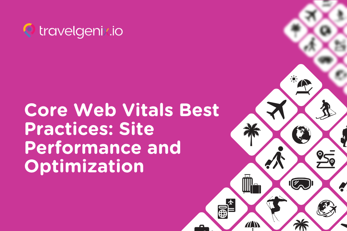 Core Web Vitals Best Practices: Site Performance and Optimization