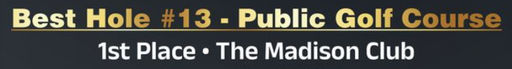 Gold text on a dark background reads "Best Hole #13 - Public Golf Course," with "1st Place • The Madison Club" below.