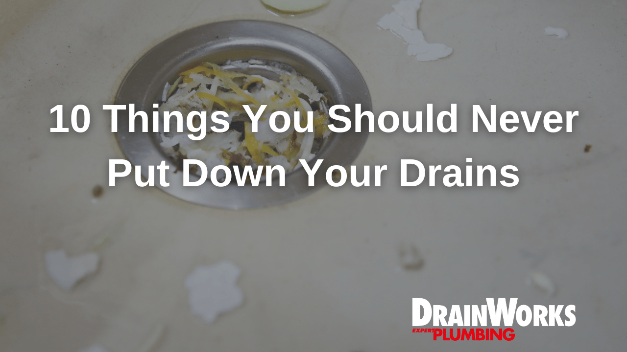 10 Things You Should Never Put Down Your Drains | DrainWorks