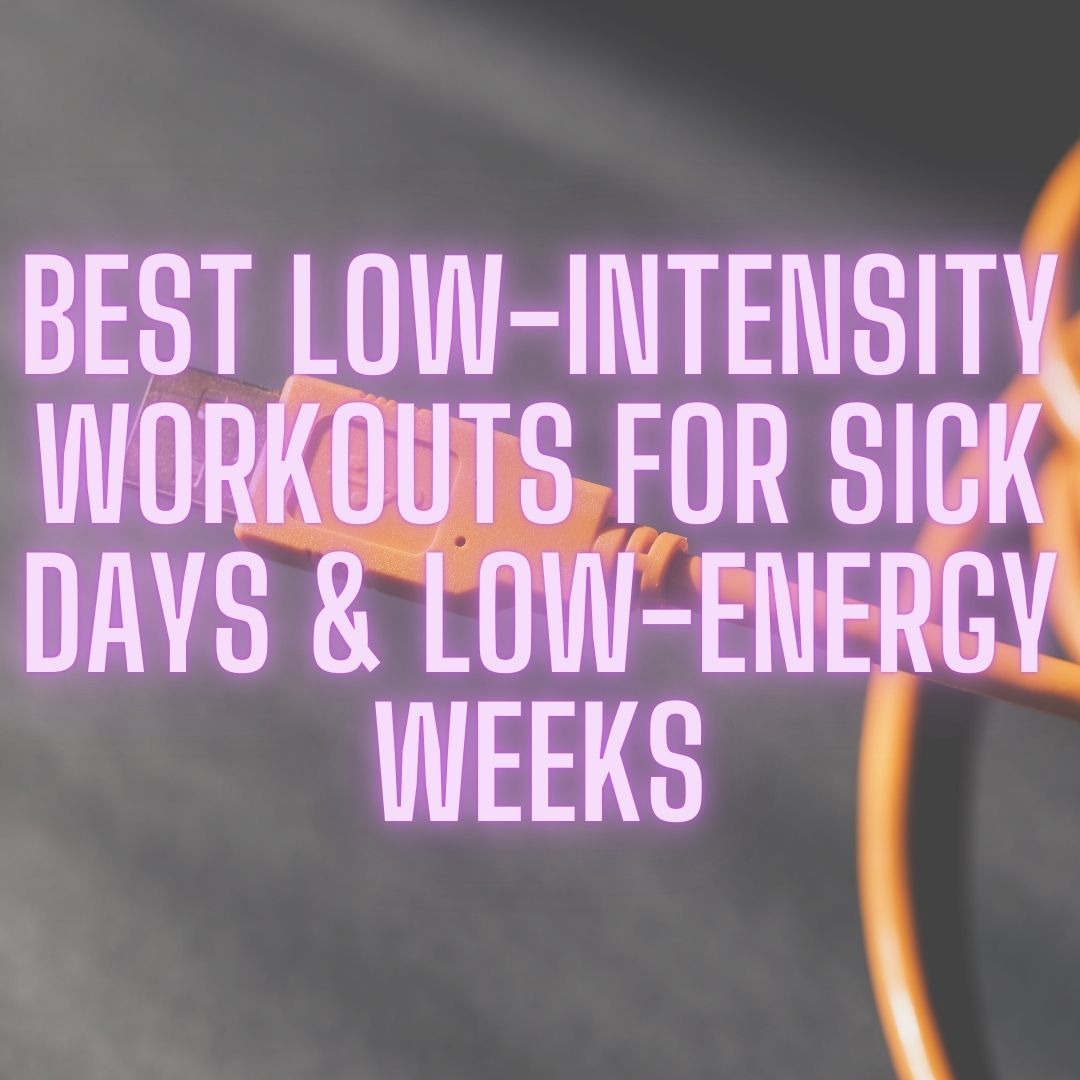 Low-Intensity Workouts: Best Exercises for Sick or Low-Energy Days