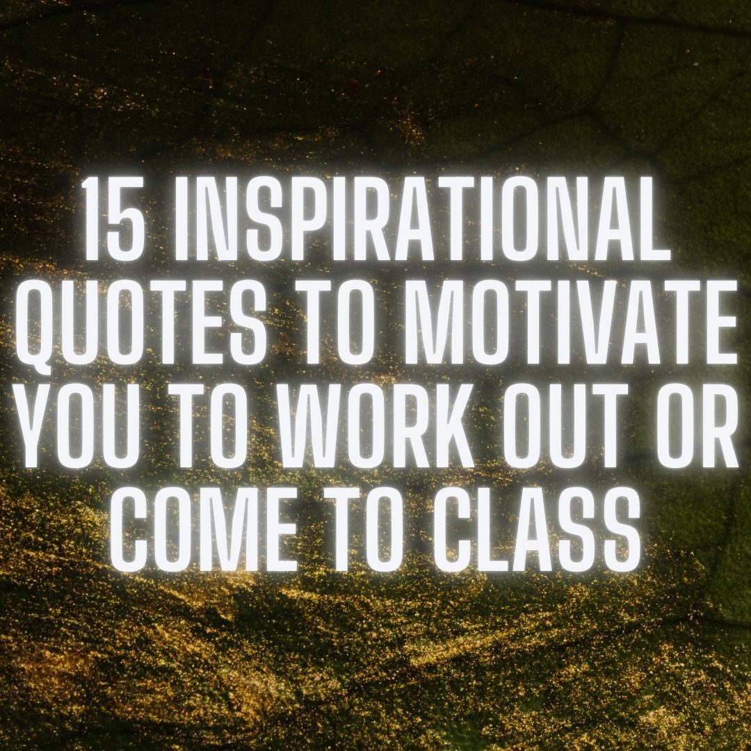 15 Inspirational Quotes to Motivate You to Work Out or Come to Class