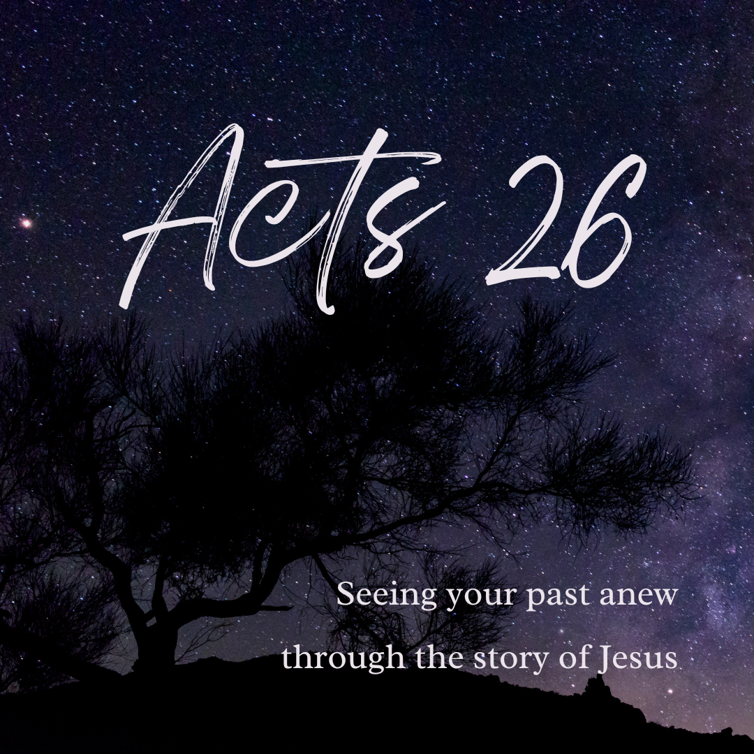 Acts 26 seeing your past anew through the story of jesus