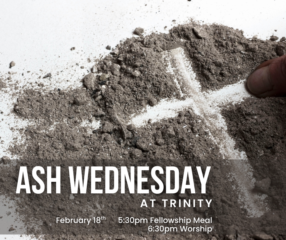 Ash Wednesday at Trinity: Cross made of ash, with hand. Fellowship meal and worship event.