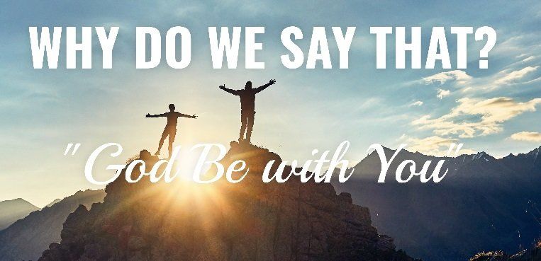 Why Do We Say That? – “God Be With You”