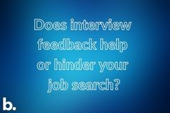 Does interview feedback help or hinder your job search ?