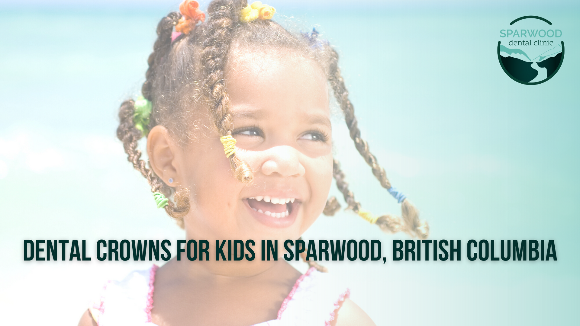 a little girl is smiling with the words dental crowns for kids in sparwood british columbia