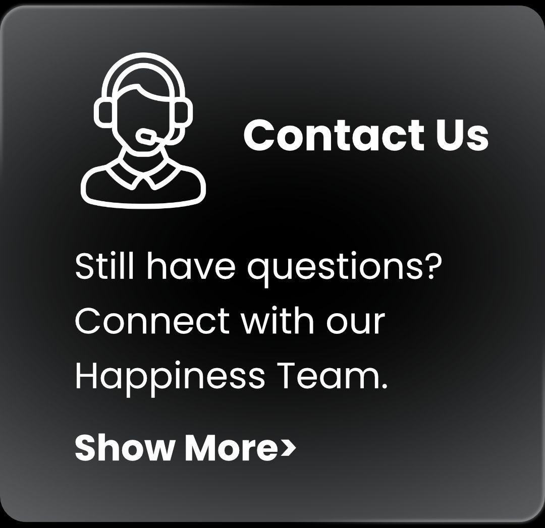 Dark contact support card with headset icon and text: “Contact Us,” “Still have questions? Connect with our Happiness Team.”