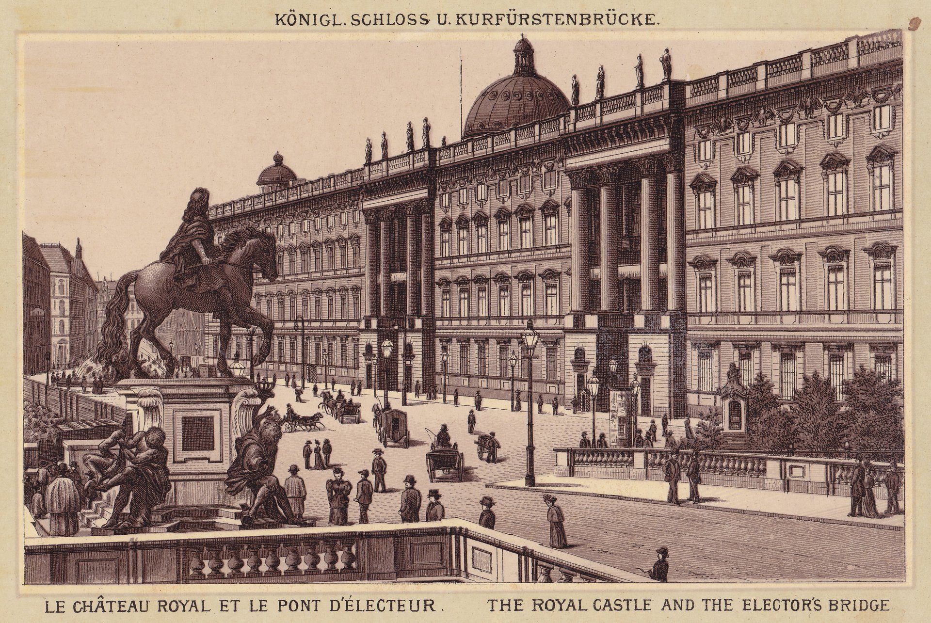 KÖNIGL. SCHLOSS U.KURFÜRSTENBRÜCKE. LE CHÂTEAU ROYAL ET LE PONT D'ÉLECTEUR. THE ROYAL CASTLE AND THE ELECTOR'S BRIDGE.
