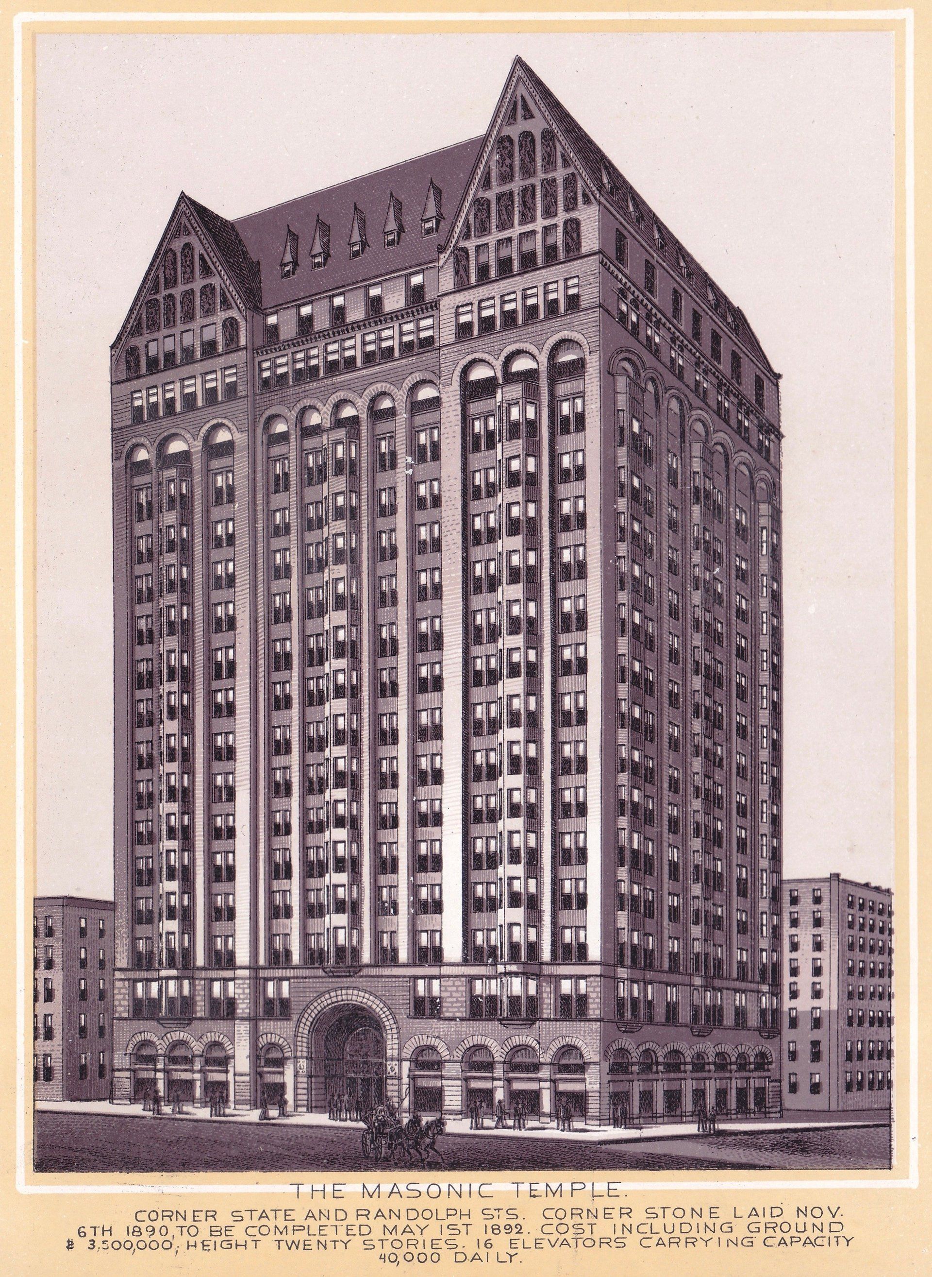 THE MASONIC TEMPLE. CORNER STATE AND RANDOLPH STS. CORNER STONE LAID NOV. 6TH 1890, TO BE COMPLETED MAY 1ST 1892. COST INCLUDING GROUND $ 3,500,000, HEIGHT TWENTY STORIES. 16 ELEVATORS CARRYING CAPACITY 40,000 DAILY.