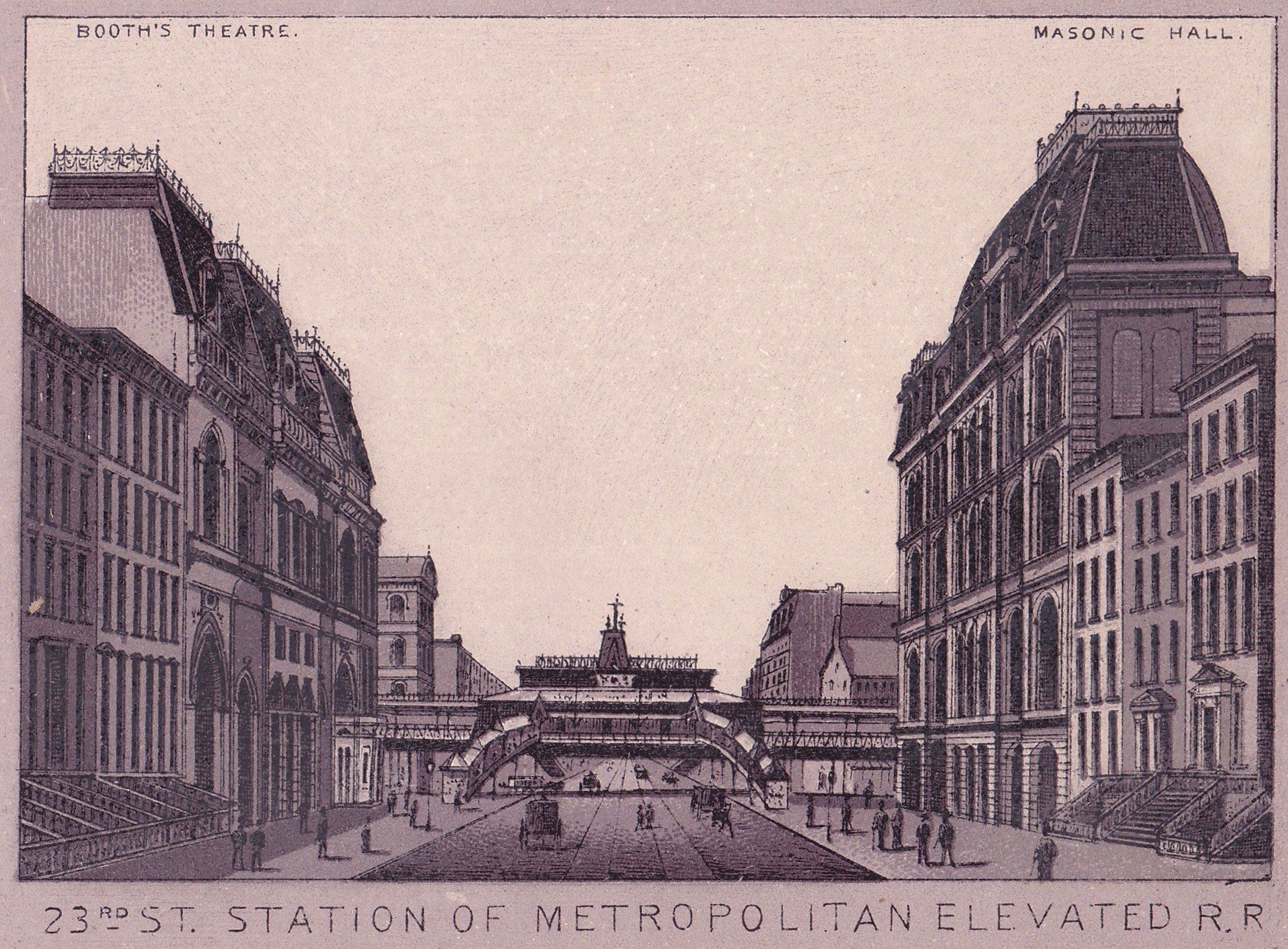 23RD ST. STATION OF METROPOLITAN ELEVATED R. R.  BOOTH’S THEATER.  MASONIC HALL.