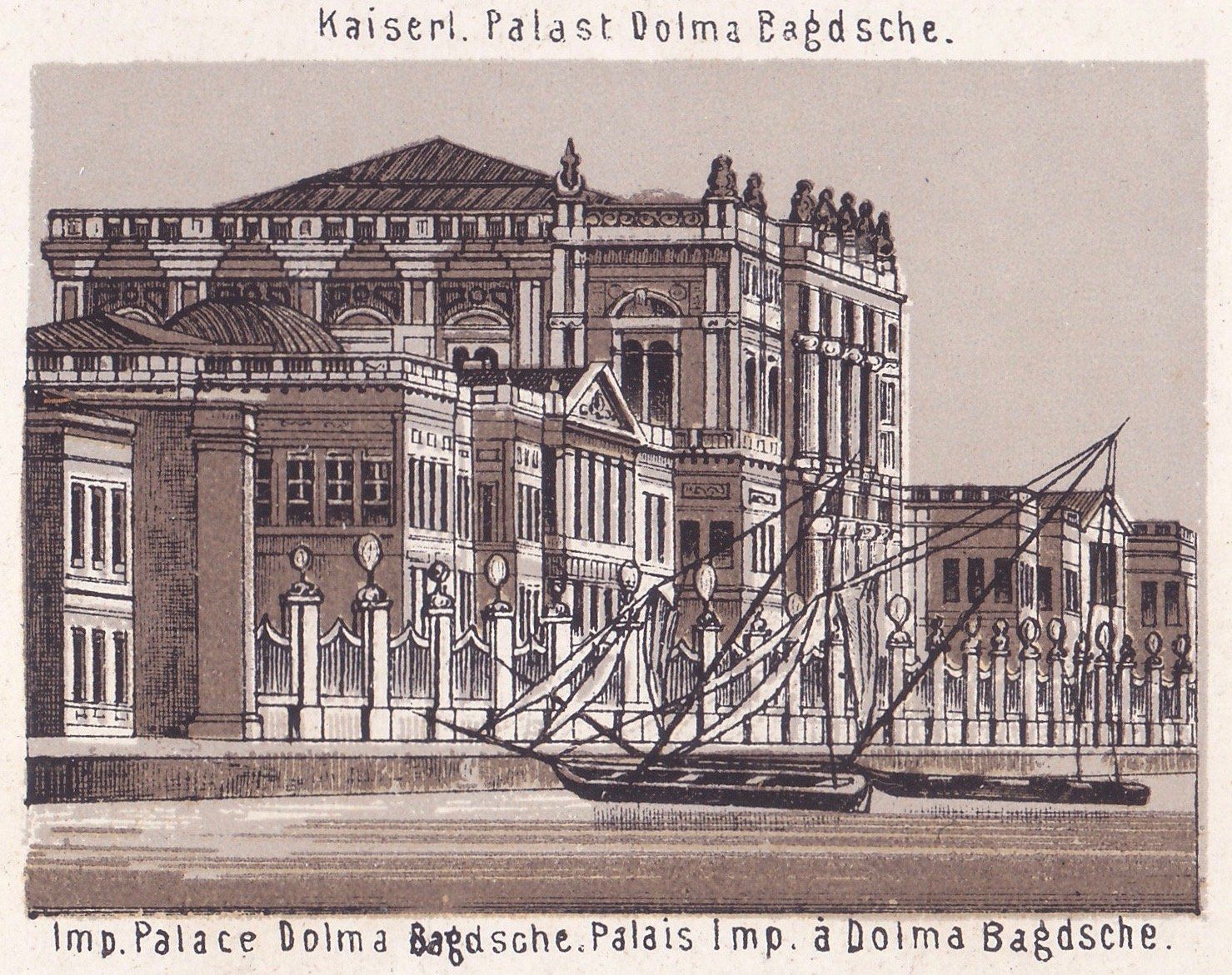 Kaiserl. Palast Dolma Bagdsche. Imp. Palace Dolma Bagdsche. Palais Imp. à Dolma Bagdsche.