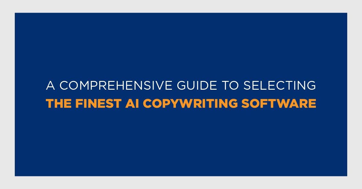 A Comprehensive Guide To Selecting Finest AI Copywriting Software