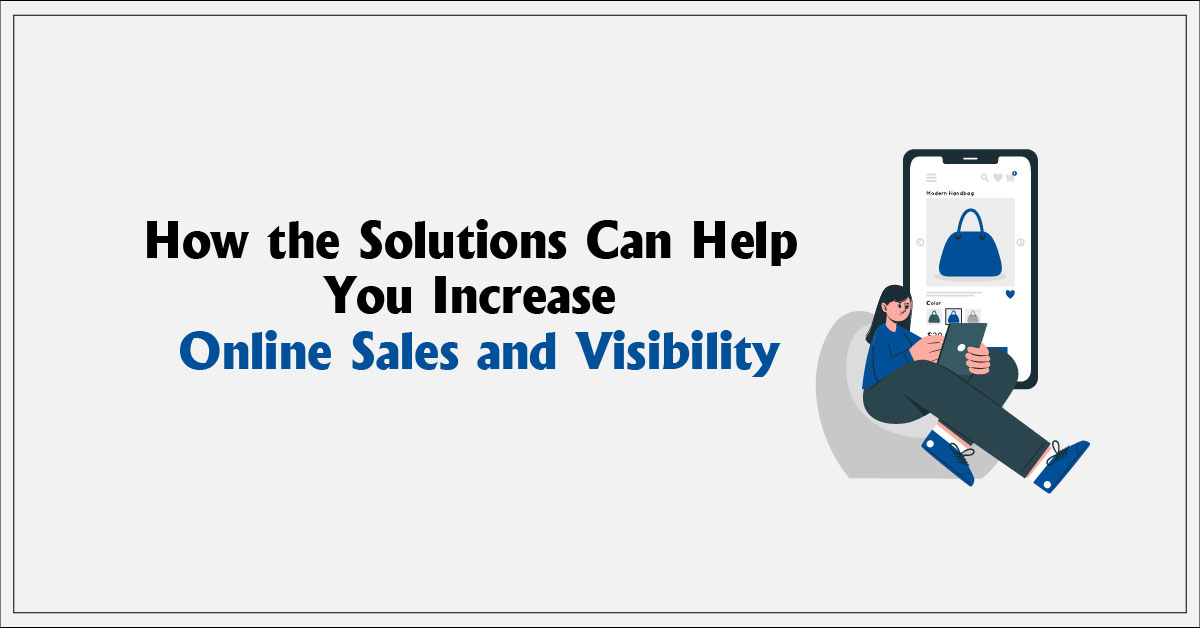 How the Solutions Can Help You Increase Online Sales and Visibility