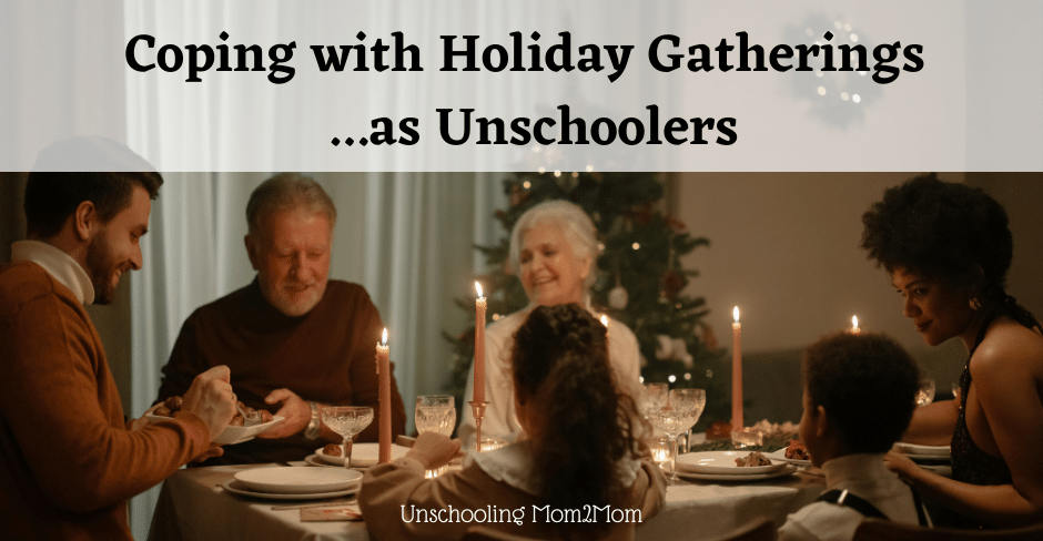 Coping with Holiday Gatherings - as Unschoolers