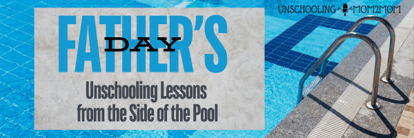 Father's Day - Unschooling Lessons from the Side of the Pool