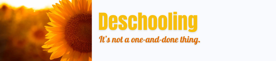 Sunflower Deschooling It's not a one-and-done thing