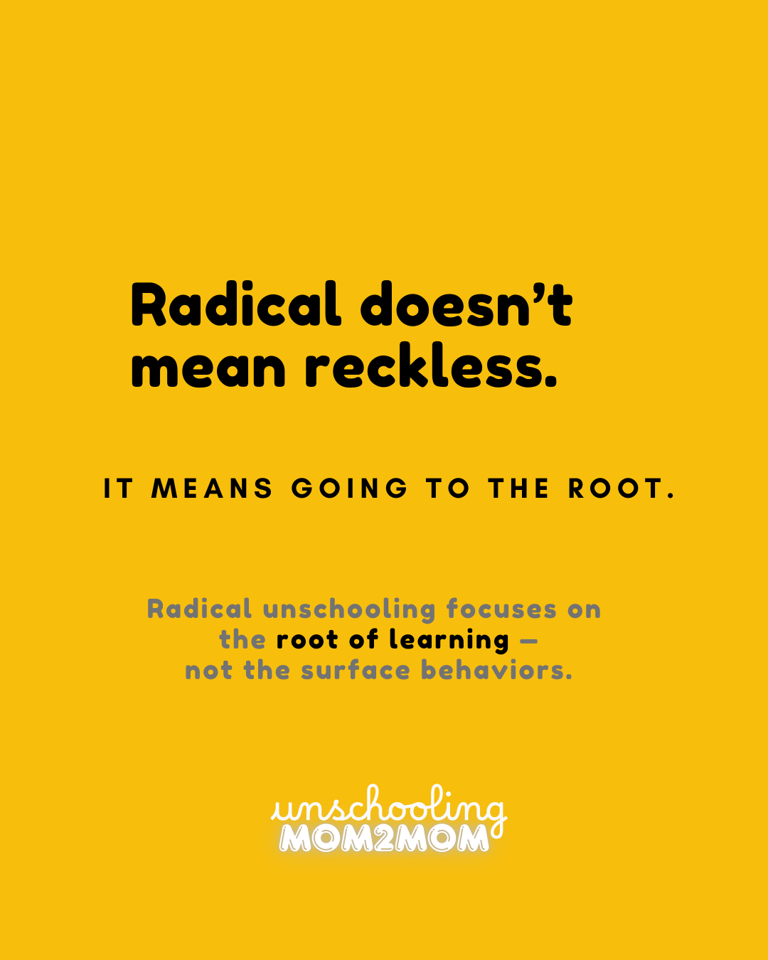 Radical doesn't mean reckless - it means going to the root.