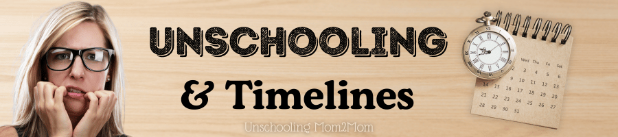 Unschooling & Timelines
